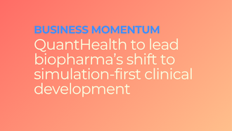 A New Chapter for QuantHealth & BioPharma:&nbsp;Our Series B Is Ushering-in Simulation-First Clinical Development